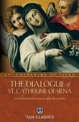 The Dialogue of St. Catherine of Siena: A Conversation with God on Living Your Spiritual Life to the Fullest