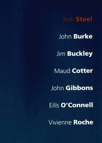 Irish Steel: John Burke, Jim Buckley, Maud Cotter, John Gibbons, Eilis O'Connell, Vivienne Roche
