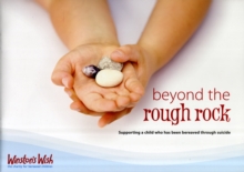Beyond the Rough Rock : Supporting a Child Who Has Been Bereaved Through Suicide