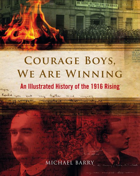 Courage Boys, We are Winning: An Illustrated History of the 1916 Rising