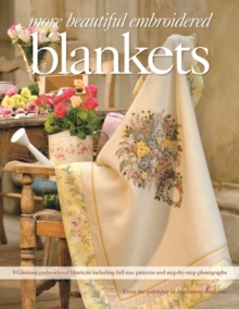 More Beautiful Embroidered Blankets : 9 Glorious Embroidered Blankets Including Full Size Patterns and Step-by-Step Photographs
