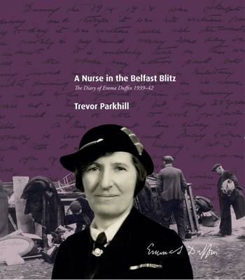 A Nurse in the Belfast Blitz : The Diary of Emma Duffin 1939-42 (Northern Ireland War Memorial)