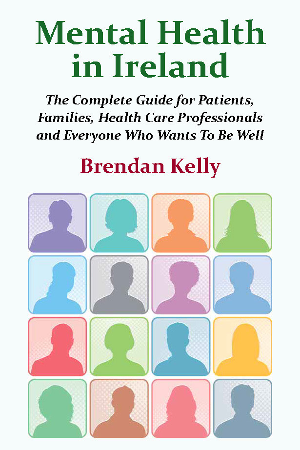 Mental Health in Ireland: The Complete Guide for Patients, Families, Health care Professionals and everyone who wants to be well    