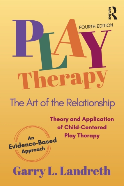 Play Therapy : The Art of the Relationship (4th Edition)