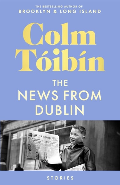 Colm Toibin : The News from Dublin (Short Stories Hardback)