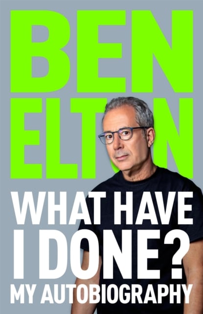 Ben Elton : What Have I Done? (My Autobiography Hardback)