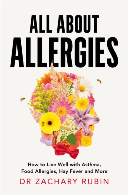 All About Allergies : How to Live Well with Asthma, Food Allergies, Hay Fever and More