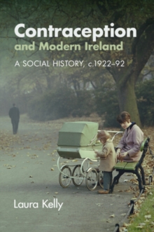 Contraception and Modern Ireland : A Social History, c. 1922-92
