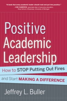Positive Academic Leadership : How to Stop Putting Out Fires and Start Making a Difference