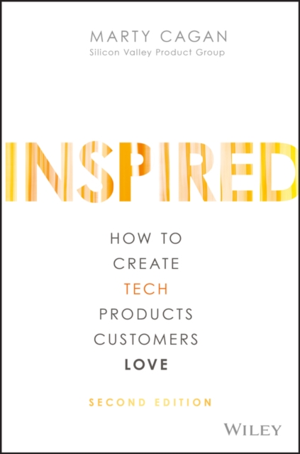 Inspired : How to Create Tech Products Customers Love (2ND ED.)