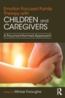  Emotion Focused Family Therapy with Children and Caregivers : A Trauma-Informed Approach