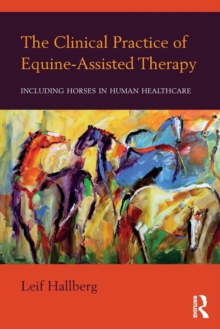 The Clinical Practice of Equine-Assisted Therapy : Including Horses in Human Healthcare
