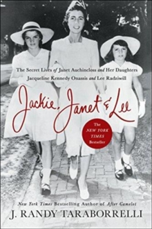 Jackie, Janet & Lee : The Secret Lives of Janet Auchincloss and Her Daughters, Jacqueline Kennedy Onassis and Lee Radziwill