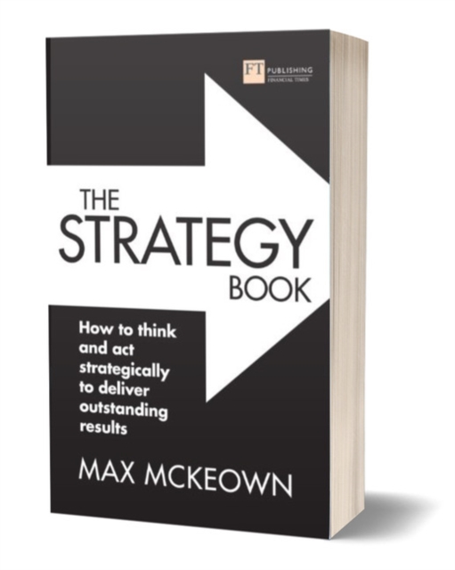 The Strategy Book : How to think and act strategically to deliver outstanding results