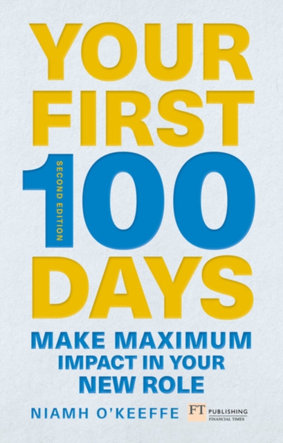 Your First 100 Days : Make maximum impact in your new role