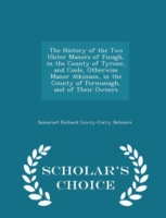 The History of the Two Ulster Manors of Finagh, in the County of Tyrone, and Coole, Otherwise Manor Atkinson, in the County of Fermanagh, and of Their Owners - Scholar's Choice Edition