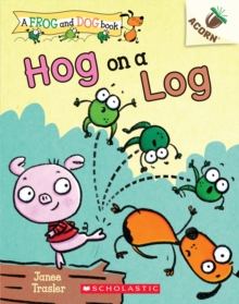 Hog on a Log: Acorn Book (Frog and Dog Book 3) 