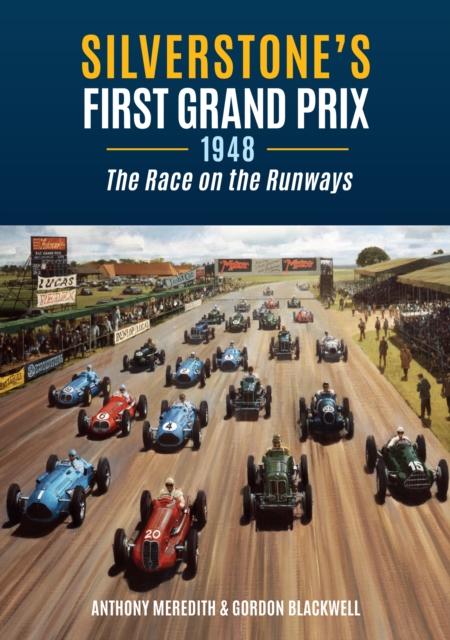 Silverstone's First Grand Prix : 1948 the Race on the Runways