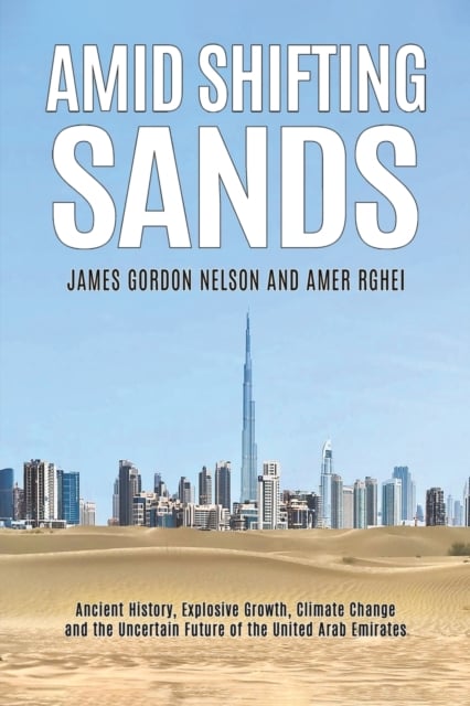 Amid Shifting Sands : Ancient History, Explosive Growth, Climate Change and the Uncertain Future of the United Arab