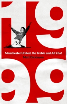 1999: Manchester United, the Treble and All That (Hardback)