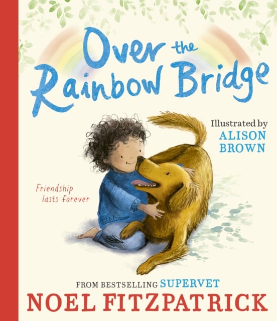 Over the Rainbow Bridge : The debut picture book from the nation's favourite SUPERVET