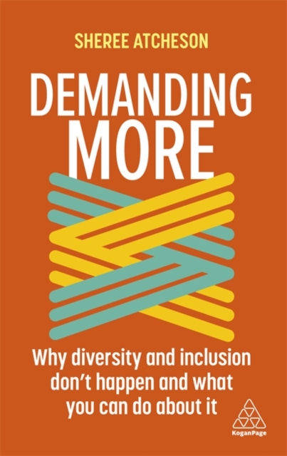 Demanding More : Why Diversity and Inclusion Don't Happen and What You Can Do About It