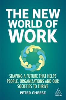 The New World of Work : Shaping a Future that Helps People, Organizations and Our Societies to Thrive