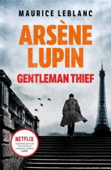 Arsene Lupin, Gentleman-Thief : the inspiration behind the hit Netflix TV series, LUPIN