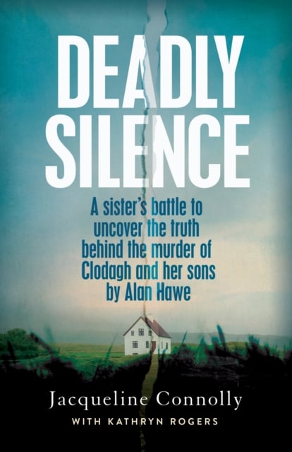 Deadly Silence : A Sister’s Battle to Uncover the Truth Behind the Murder of Clodagh and Her Sons
