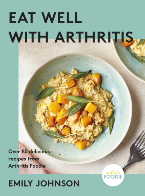 Eat Well with Arthritis : Over 85 delicious recipes from Arthritis Foodie (Hardback)