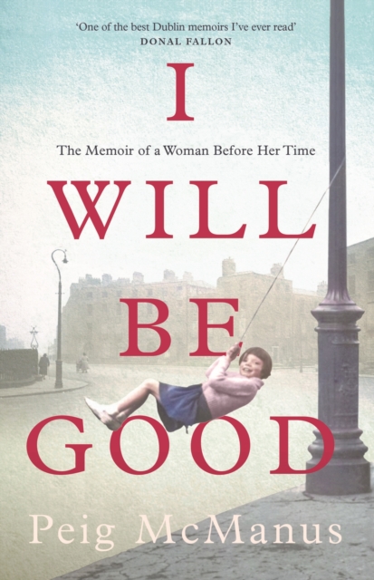 I Will Be Good : A Memoir of an Irish Women Before Her Time
