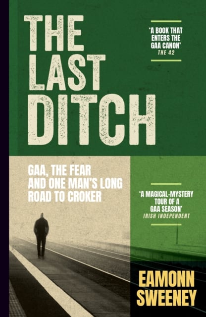 The Last Ditch : How One GAA Championship Gave a Sportswriter Back His Life