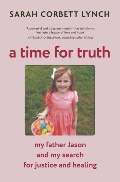 Sarah Corbett Lynch : A Time for Truth - My Father Jason and My Search for Justice and Healing