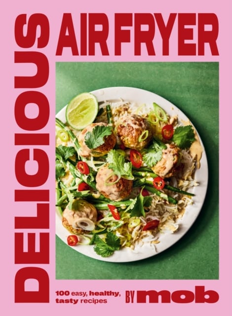 Delicious Air Fryer by Mob : 100 tasty and healthy recipes to transform your cooking and make dinner time easy