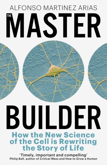 The Master Builder : How the New Science of the Cell is Rewriting the Story of Life