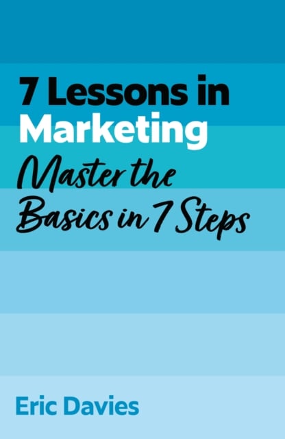 7 Lessons in Marketing : Master the Basics in 7 Steps