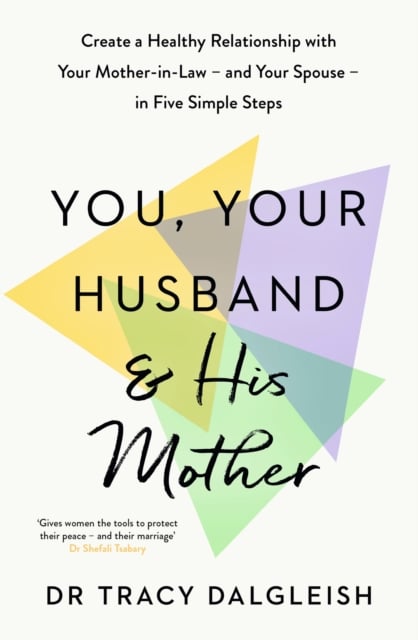 You, Your Husband and His Mother : Create a Healthy Relationship with Your Mother-in-Law – and Your Spouse – in Five Simple Steps
