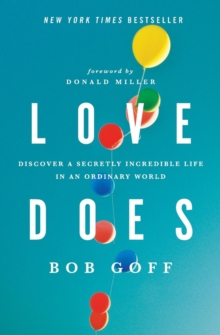 Love Does : Discover a Secretly Incredible Life in an Ordinary World