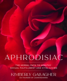 Aphrodisiac : The Herbal Path to Healthy Sexual Fulfillment and Vital Living