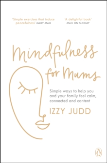 Mindfulness for Mums : Simple ways to help you and your family feel calm, connected and content