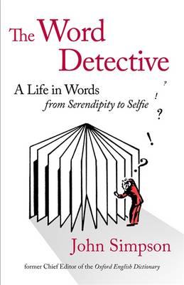 The Word Detective : A Life in Words: From Serendipity to Selfie