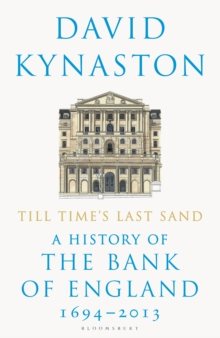 Till Time's Last Sand : A History of the Bank of England 1694-2013