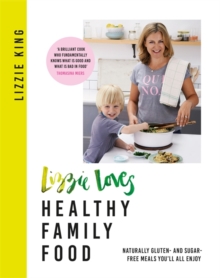Lizzie Loves Healthy Family Food : Naturally gluten- and sugar-free meals you'll all enjoy