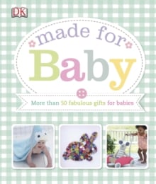 Made for Baby : More Than 50 Fabulous Homemade Gifts for Babies