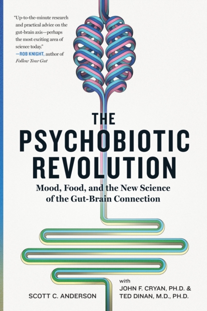 The Psychobiotic Revolution : Mood, Food, and the New Science of the Gut-Brain Connection
