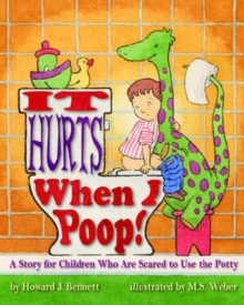 It Hurts When I Poop! : A Story for Children Who are Scared to Use the Potty