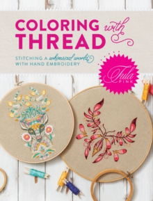 Tula Pink Coloring with Thread : Stitching a Whimsical World with Hand Embroidery