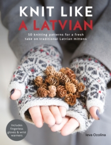Knit Like a Latvian : 50 knitting patterns for a fresh take on traditional Latvian mittens