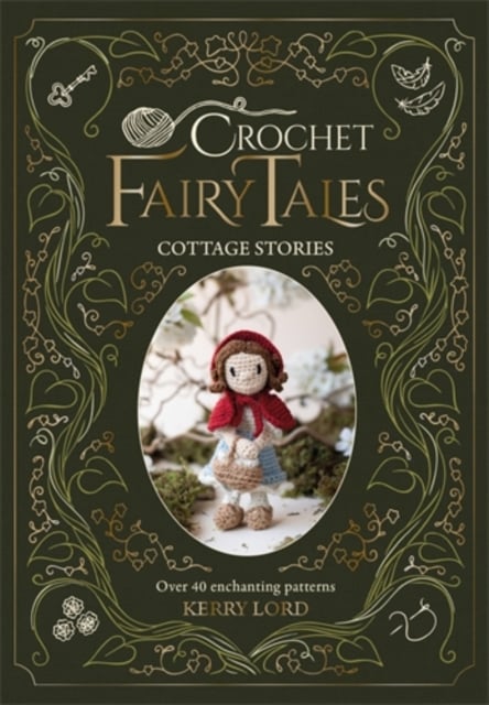 Crochet Fairy Tales: Cottage Stories : Over 40 Enchanting Patterns