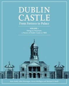 Dublin Castle: From Fortress to Palace (Hardback)